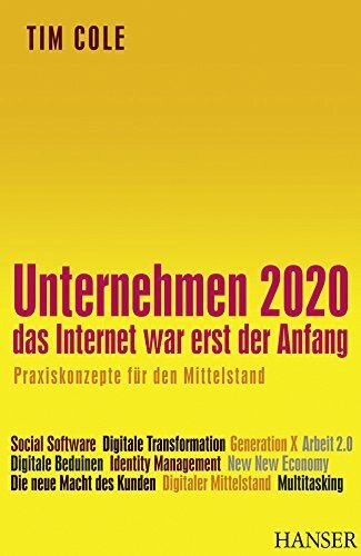 Unternehmen 2020 - Das Internet war erst der Anfang. Praxiskonzepte für den Mittelstand
