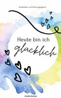 Heute bin ich glücklich: Dankbarkeits- und...