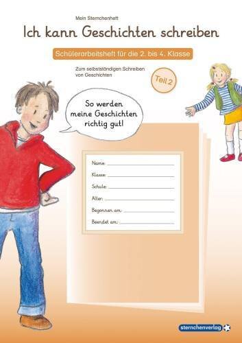 Ich kann Geschichten schreiben Teil 2 - Schülerarbeitsheft für die 3. bis 4. Klasse: Mein Sternchenheft zum selbstständigen Schreiben von Geschichten und deren Vor- und Nacharbeitung.