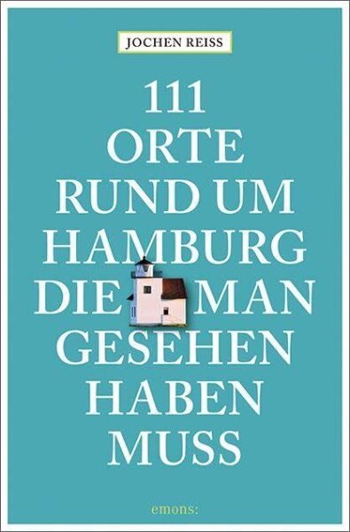 111 Orte rund um Hamburg, die man gesehen haben muss: Reiseführer