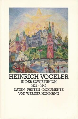 Heinrich Vogeler in der Sowjetunion 1931-1942. Daten - Fakten - Dokumente