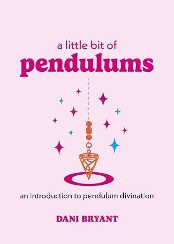 Bryant, D: Little Bit of Pendulums, A: An Introduction to Pendulum Divination