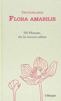 Deutschlands Flora amabilis: 100 Pflanzen, die Sie kennen...