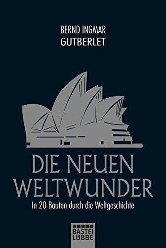 Die neuen Weltwunder: In 20 Bauten durch die Weltgeschichte
