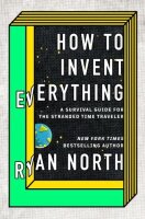 How to Invent Everything: A Survival Guide for the...