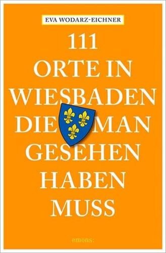 111 Orte in Wiesbaden, die man gesehen haben muss: Reiseführer