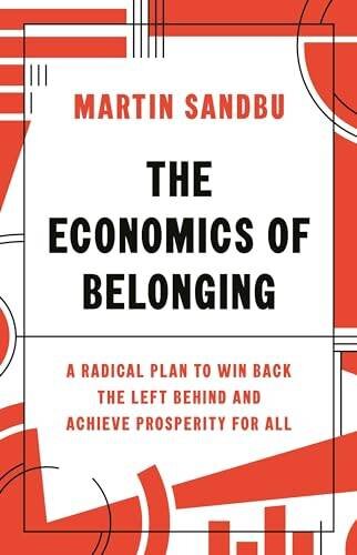 Economics of Belonging: A Radical Plan to Win Back the Left Behind and Achieve Prosperity for All