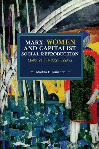 Marx, Women, and Capitalist Social Reproduction: Marxist Feminist Essays (Historical Materialism)