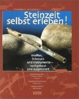Steinzeit selbst erleben!: Waffen, Schmuck und...