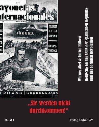 „Sie werden nicht durchkommen“: Deutsche an der Seite der Spanischen Republik und der sozialen Revolution, Band 1