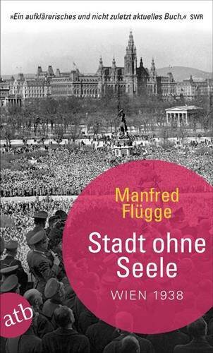 Stadt ohne Seele: Wien 1938