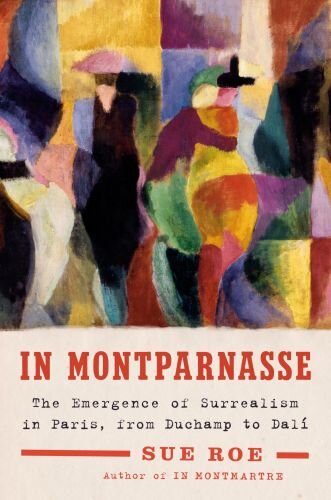 In Montparnasse: The Emergence of Surrealism in Paris, from Duchamp to Dalí