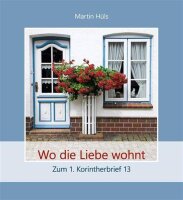 Wo die Liebe wohnt: Zum 1. Korintherbrief 13