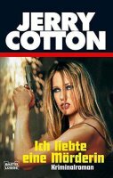 Ich liebte eine Mörderin (Jerry Cotton. Bastei...