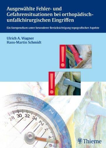 Ausgewählte Fehler- und Gefahrensituationen bei orthop.-unfallchir. Eingriffen: Ein Kompendium unter besonderer Berücksichtigung topografischer Aspekte
