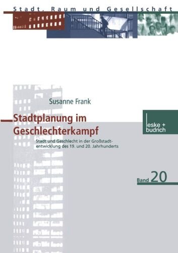 Stadtplanung im Geschlechterkampf: Stadt und Geschlecht in der Großstadtentwicklung des 19. und 20. Jahrhunderts (Stadt, Raum und Gesellschaft) ... (Stadt, Raum und Gesellschaft, 20, Band 20)