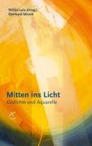 Mitten ins Licht: Gedichte und Aquarelle