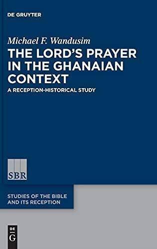 The Lord’s Prayer in the Ghanaian Context: A Reception-Historical Study (Studies of the Bible and Its Reception (SBR), 20)