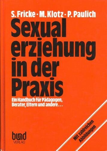Sexualerziehung in der Praxis. Ein Handbuch für Pädagogen, Berater, Eltern und andere