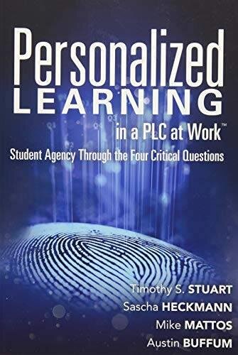 Personalized Learning in a Plc at Work TM: Student Agency Through the Four Critical Questions (Develop Innovative Plc- And Rti-Based Personalized ... And Rti-Based Personalized Learning Programs)