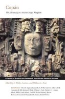 Copan: The History of an Ancient Maya Kingdom (School Of...