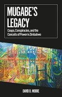 Mugabes Legacy: Coups, Conspiracies, and the Conceits of...