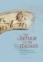 Psaki, F: Arthur of the Italians: The Arthurian Legend in...