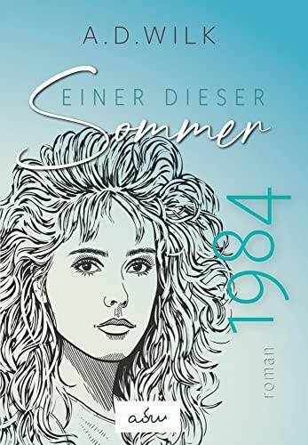1984. Einer dieser Sommer.: Ein historischer Liebesroman - Achtziger Jahre