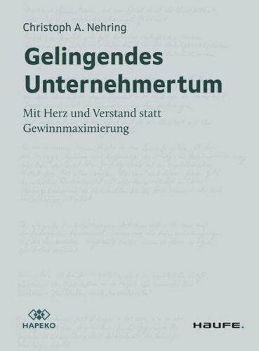Gelingendes Unternehmertum: Mit Herz und Verstand statt Gewinnmaximierung (Haufe Fachbuch)