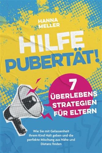 Hilfe Pubertät! 7 Überlebensstrategien für Eltern: Wie Sie mit Gelassenheit Ihrem Kind Halt geben und die perfekte Mischung aus Nähe und Distanz finden