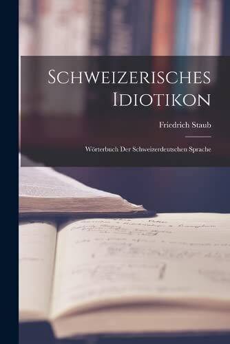 Schweizerisches Idiotikon: Wörterbuch Der Schweizerdeutschen Sprache|Buch|Staub, Friedrich