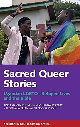 Sacred Queer Stories: Ugandan LGBTQ+ Refugee Lives & the Bible (Religion in Transforming Africa)