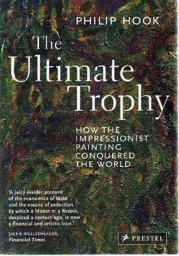 The Ultimate Trophy, 2. Aufl.: How The Impressionist Painting Conquered The World