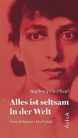 Alles ist seltsam in der Welt: Gertrud Kolmar. Ein...