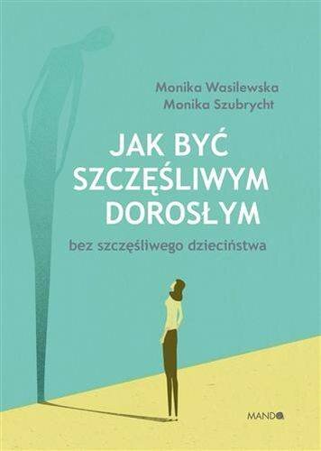 Jak by? szcz??liwym doros?ym bez szcz??liwego dzieci?stwa