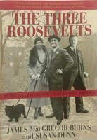 Three Roosevelts: Patrician Leaders Who Transformed America