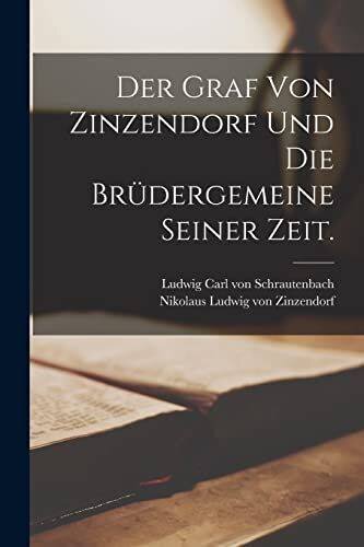 Der Graf von Zinzendorf und die Brüdergemeine seiner Zeit.