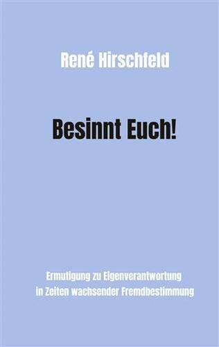 Besinnt Euch!: Ermutigung zur Eigenverantwortung in Zeiten wachsender Fremdbestimmung. Ein Plädoyer für Vernunft, Tugend und Menschlichkeit als ... besseren Gesellschaft und eigenen Glücks.