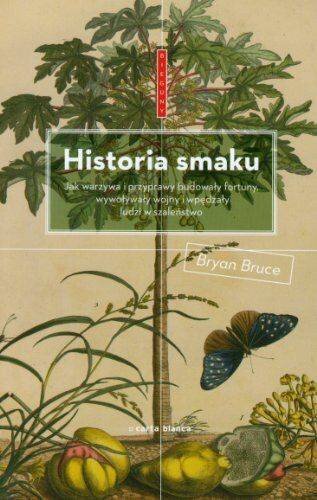 Historia smaku: Jak warzywa i przyprawy budowa?y fortuny, wywo?ywa?y wojny i wp?dza?y ludzi w szale?stwo (BIEGUNY)
