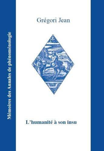 Lhumanité à son insu: Phénoménologie, anthropologie, métaphysique
