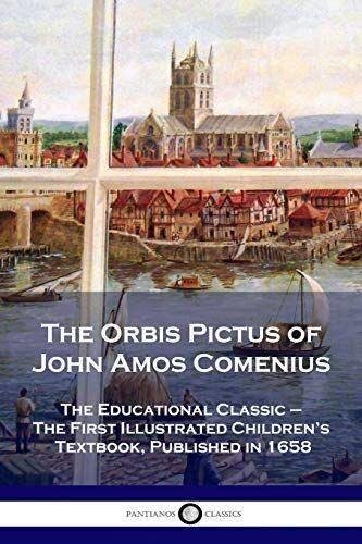 The Orbis Pictus of John Amos Comenius: The Educational Classic - The First Illustrated Childrens Textbook, Published in 1658