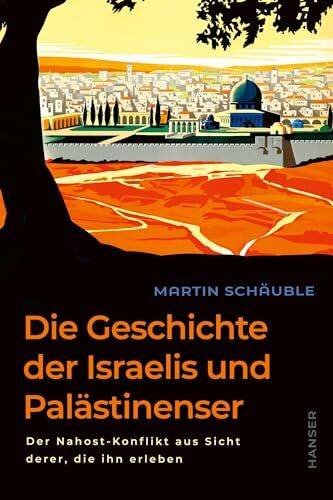 Die Geschichte der Israelis und Palästinenser: Der Nahost-Konflikt aus Sicht derer, die ihn erleben Hochaktuell und neu überarbeitet: Das Standardwerk ... von der Staatsgründung bis zum Hamas-Angriff