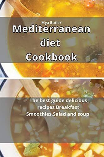 Mediterranean Diet Cookbook: The best guide delicious recipes Breakfast Smoothies, Salad and Soup