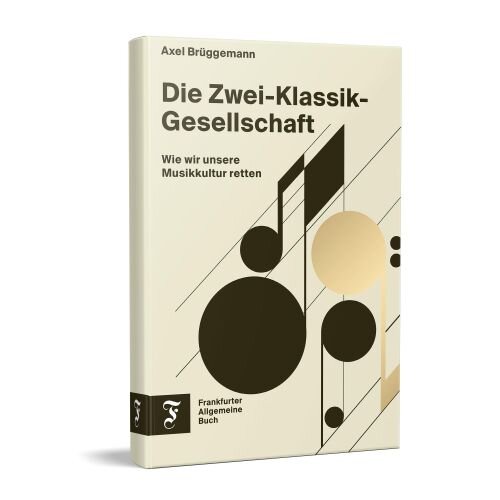 Die Zwei-Klassik-Gesellschaft: Wie wir unsere Musikkultur retten | Eine kritische Bestandsaufnahme der deutschen Kulturlandschaft am Beispiel der klassischen Musik