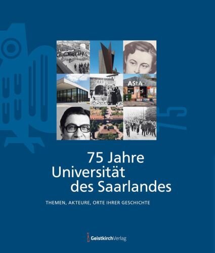 75 Jahre Universität des Saarlandes: Themen, Akteure, Orte ihrer Geschichte