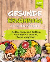 Gesunde Ernährung 3 in 1 Kochbuch / Ratgeber: 300+...