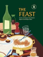 The Feast: Stories and Recipes from Berlins Migrant and...