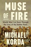 Muse of Fire: World War I As Seen Through the Lives of...