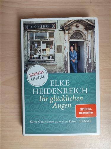 Ihr glücklichen Augen: Kurze Geschichten zu weiten Reisen Signiertes Exemplar Elke Heidenreich