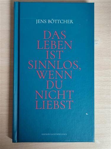 Das Leben ist sinnlos, wenn du nicht liebst Jens Böttcher - Eine poetische Hymne auf das Wunder des Seins Gebundene Sonderausgabe mit Signatur